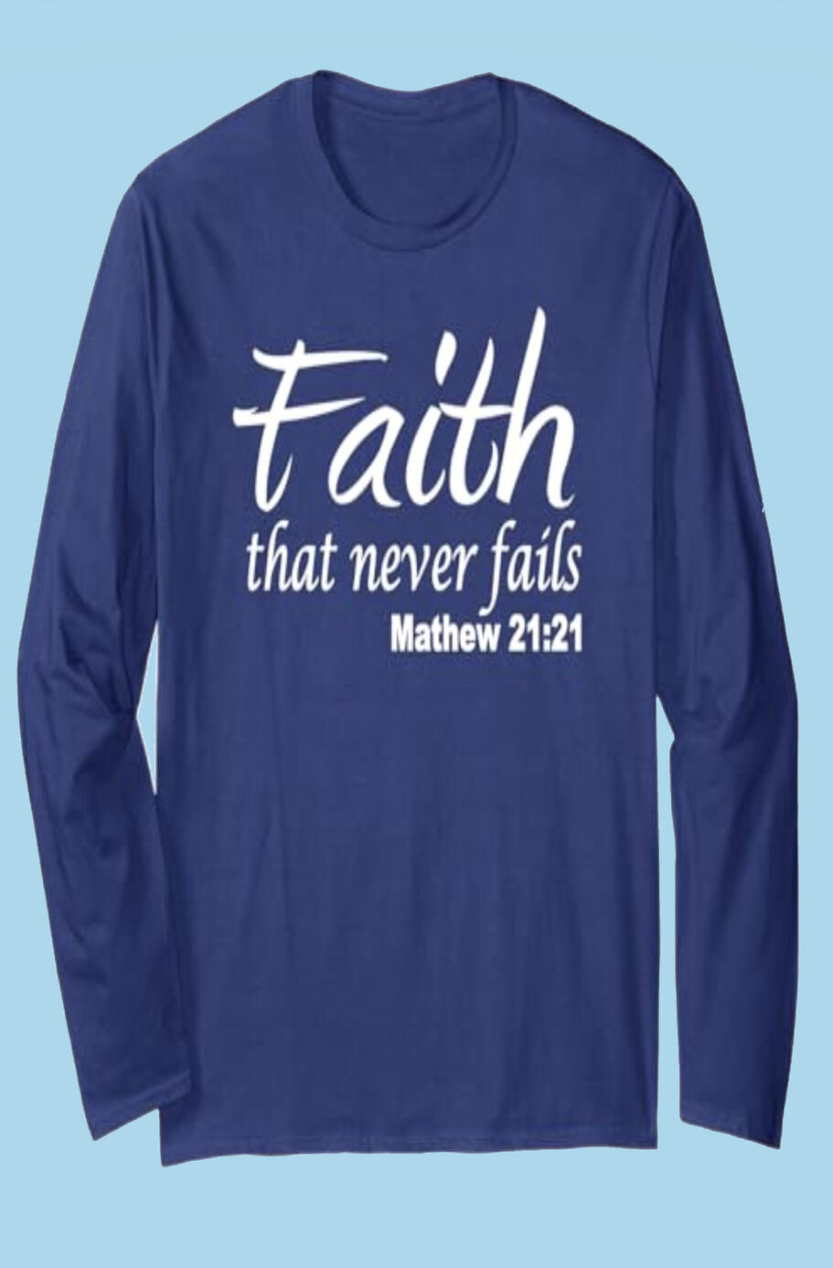 Faith That Never Fails Christian Long Sleeve Shirt