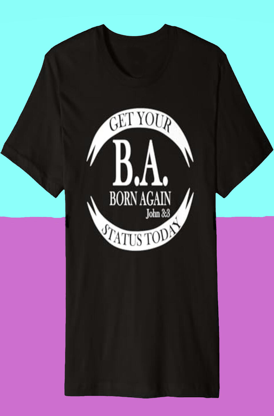 Get Your B.A. Status Today T-shirt