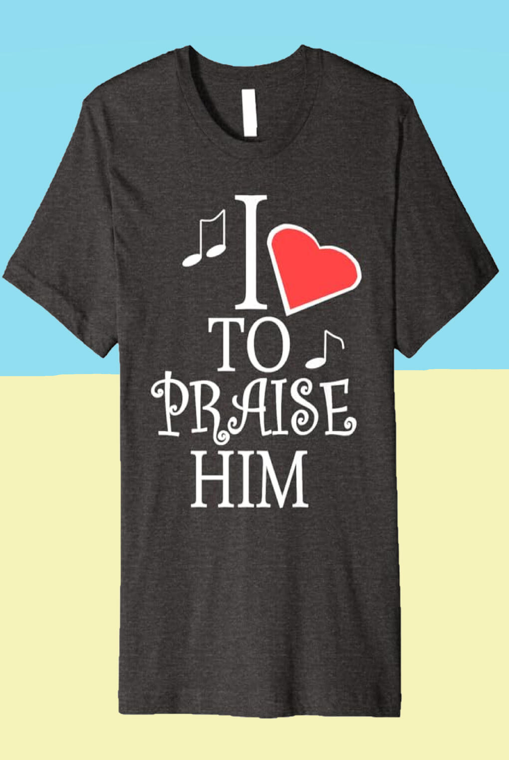 I Love To Praise Him Christian T-shirt