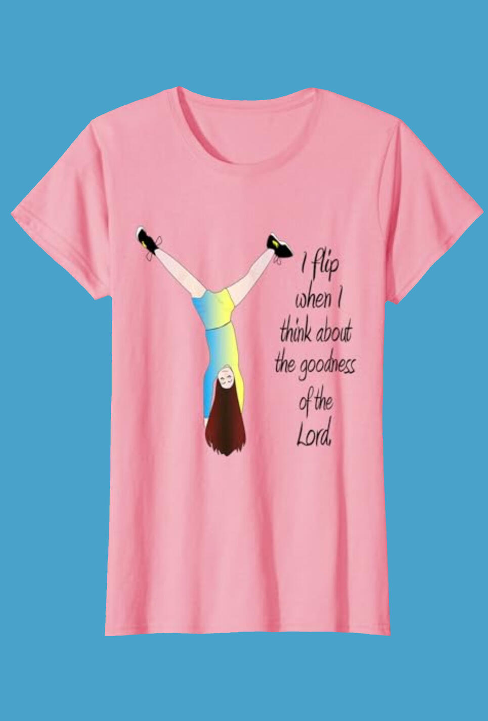 I Flip When I think About The Goodness of the Lord Christian T-shirt