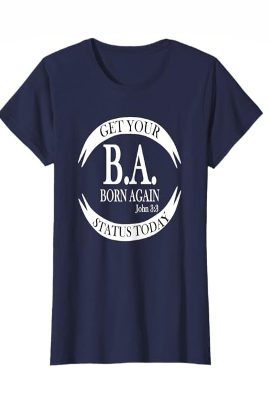 Get Your B.A. Status Today Christian T-shirt