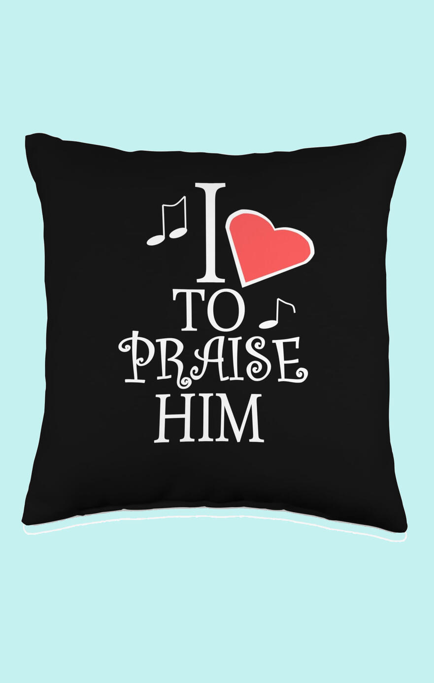 **I Love To Praise Him Christian Pillow**